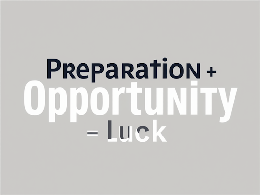 preparation + opportunity = luck